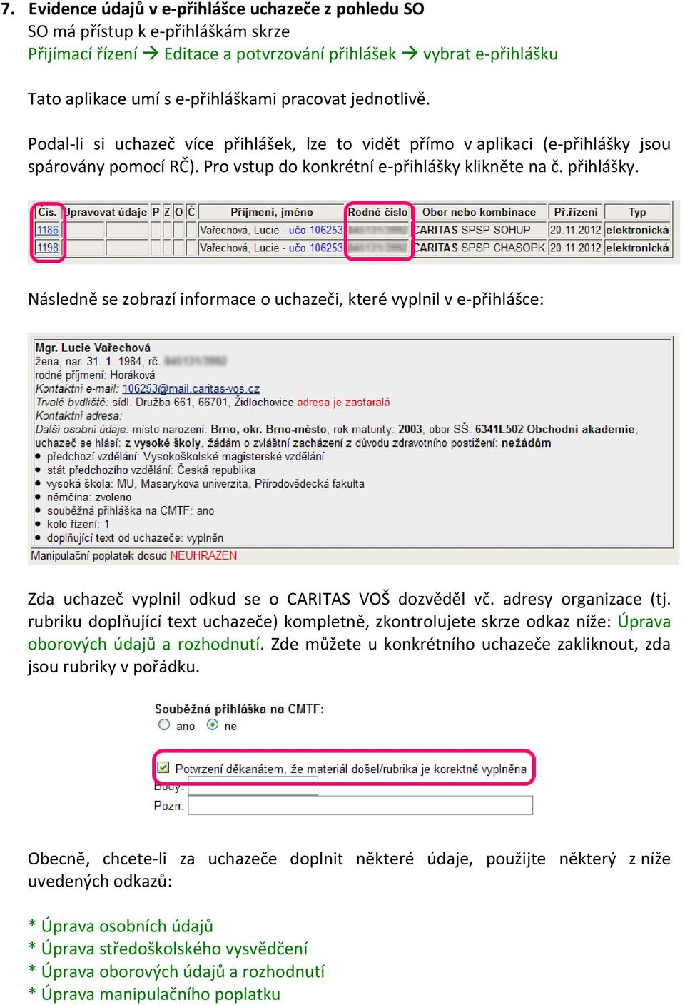 Následně se zobrazí informace o uchazeči, které vyplnil v e-přihlášce: Zda uchazeč vyplnil odkud se o CARITAS VOŠ dozvěděl vč. adresy organizace (tj.