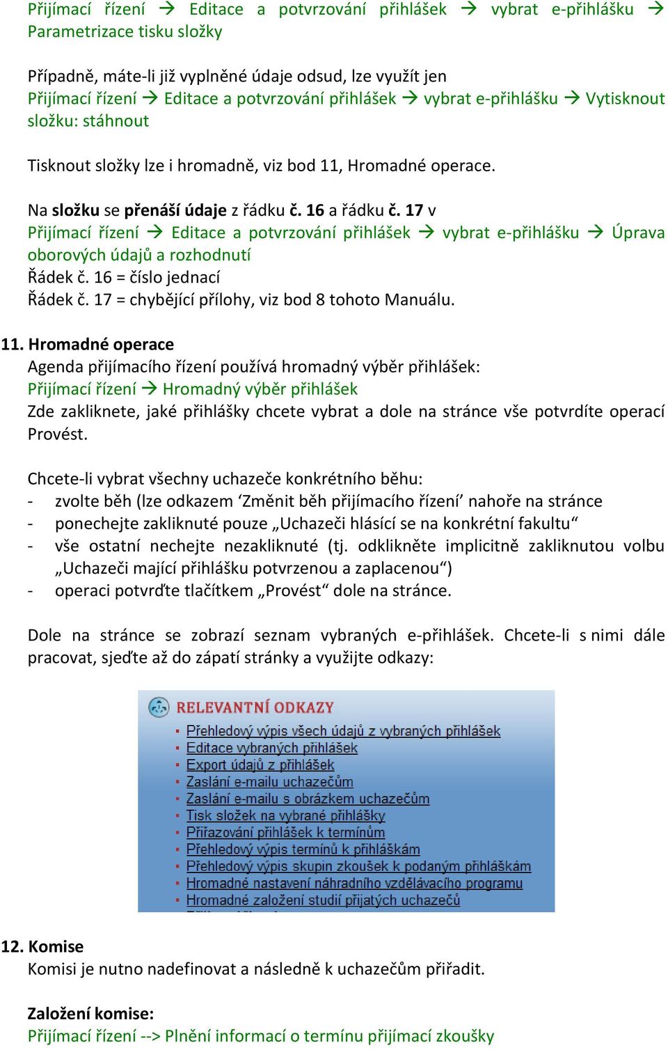 17 v Přijímací řízení Editace a potvrzování přihlášek vybrat e-přihlášku Úprava oborových údajů a rozhodnutí Řádek č. 16 = číslo jednací Řádek č. 17 = chybějící přílohy, viz bod 8 tohoto Manuálu. 11.