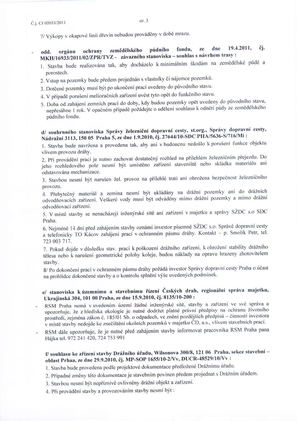 stavbabuderealizovsnatak,abydoch6zelokminimrilnimskod6mnazem6ddlsk6ptd6a porostech. 2. Vstup na pozemky bude piedem projednrin s vlastniky di ndjemce pozemk[' 3.