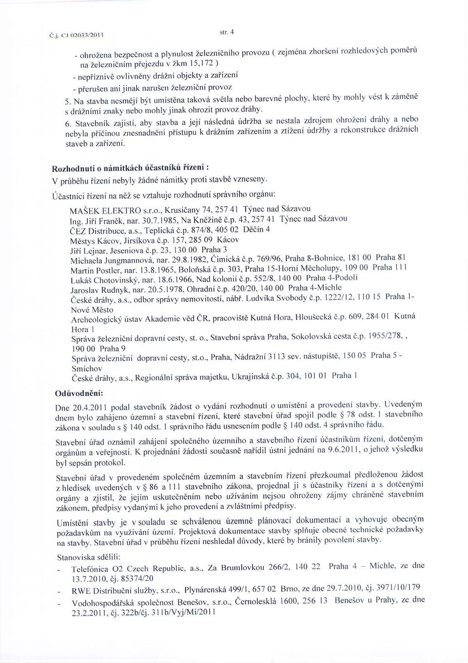 Na stavba nesmdji b:it umistdna takov6 svdtla nebo barevne plochy, kter6 by mohly v6st k ziimdnd s drsznimi znaky nebo mohly jinak ohrozit provoz drshy' 6.