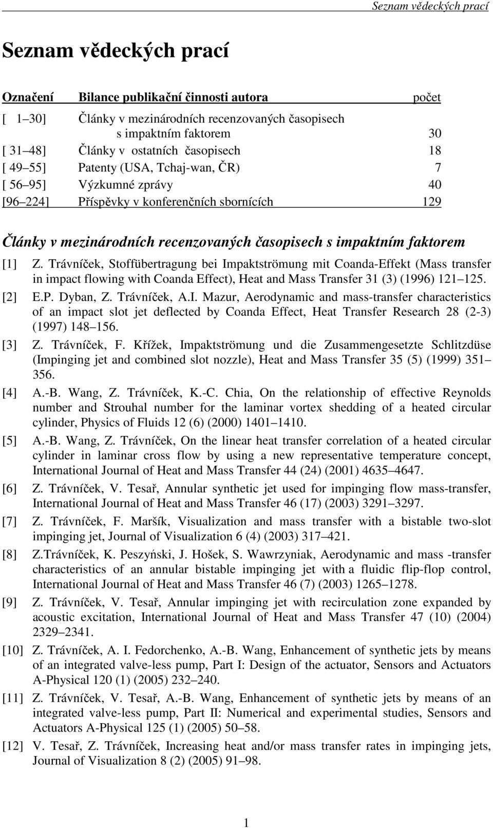 Trávníček, Stoffübertragung bei Impaktströmung mit Coanda-Effekt (Mass transfer in impact flowing with Coanda Effect), Heat and Mass Transfer 31 (3) (1996) 121 125. [2] E.P. Dyban, Z. Trávníček, A.I. Mazur, Aerodynamic and mass-transfer characteristics of an impact slot jet deflected by Coanda Effect, Heat Transfer Research 28 (2-3) (1997) 148 156.