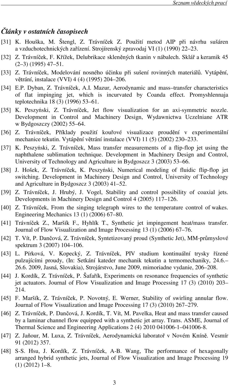 Vytápění, větrání, instalace (VVI) 4 (4) (1995) 204 206. [34] E.P. Dyban, Z. Trávníček, A.I. Mazur, Aerodynamic and mass transfer characteristics of flat impinging jet, which is incurvated by Coanda effect.