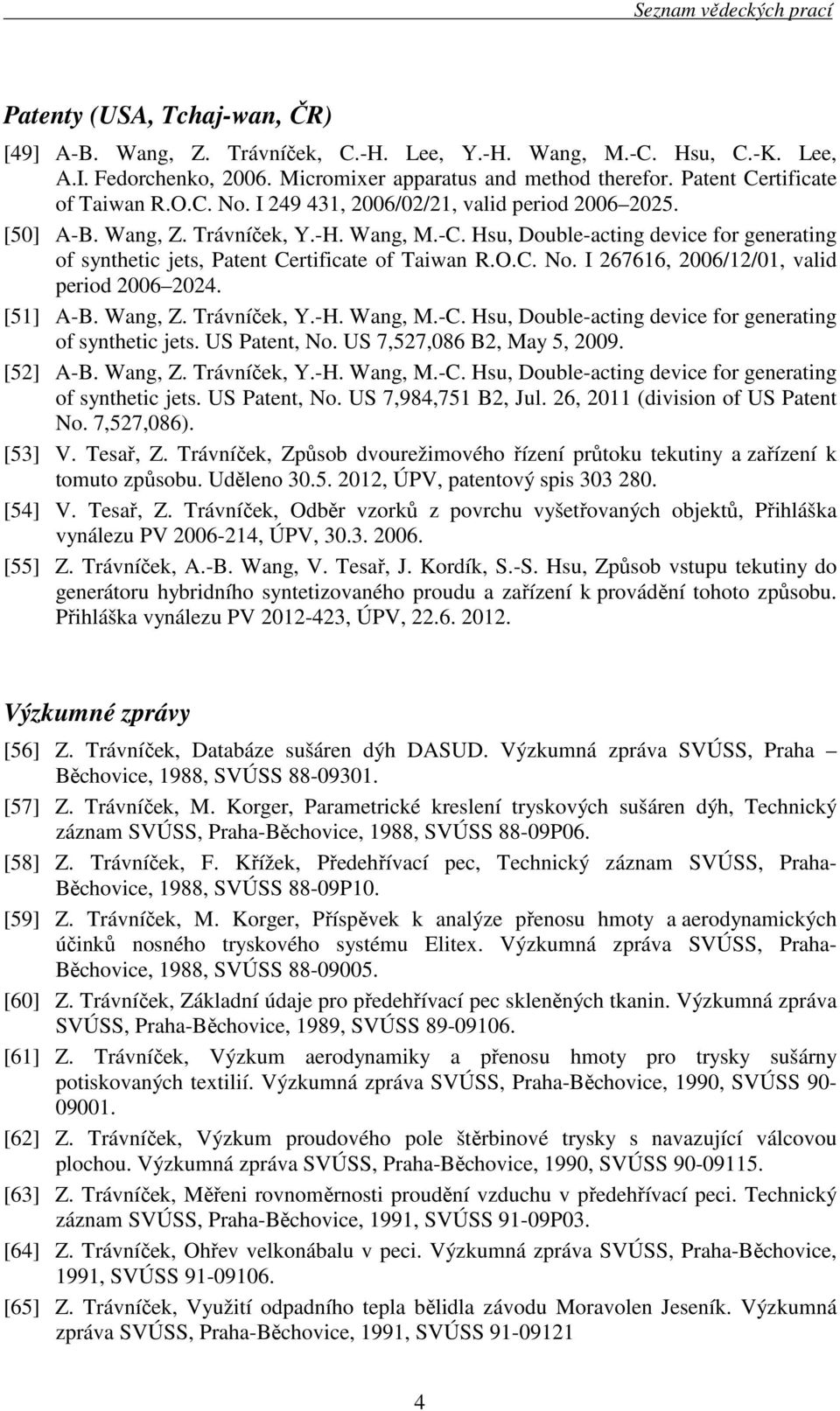 Hsu, Double-acting device for generating of synthetic jets, Patent Certificate of Taiwan R.O.C. No. I 267616, 2006/12/01, valid period 2006 2024. [51] A-B. Wang, Z. Trávníček, Y.-H. Wang, M.-C.
