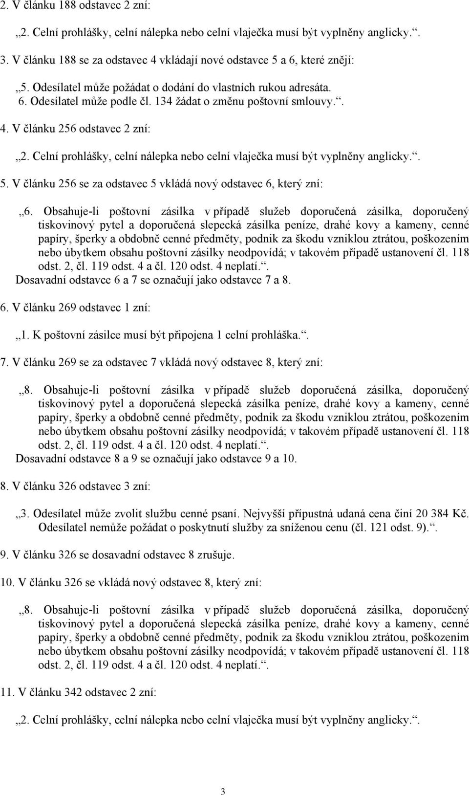 Celní prohlášky, celní nálepka nebo celní vlaječka musí být vyplněny anglicky.. 5. V článku 256 se za odstavec 5 vkládá nový odstavec 6, který zní: 6.