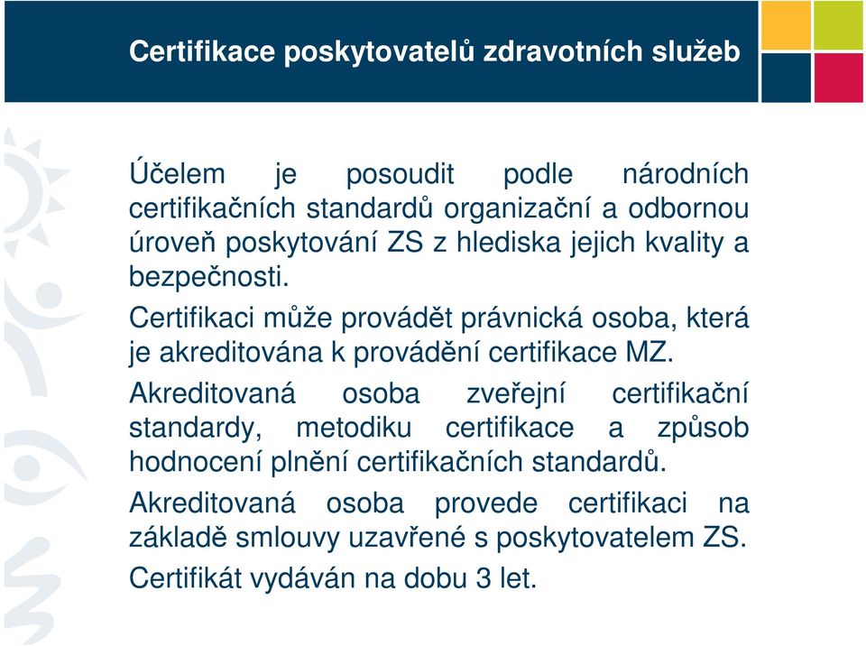 Certifikaci mže provádt právnická osoba, která je akreditována k provádní certifikace MZ.