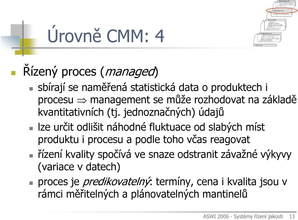 jednoznačných) údajů lze určit odlišit náhodné fluktuace od slabých míst produktu i procesu a podle toho včas reagovat