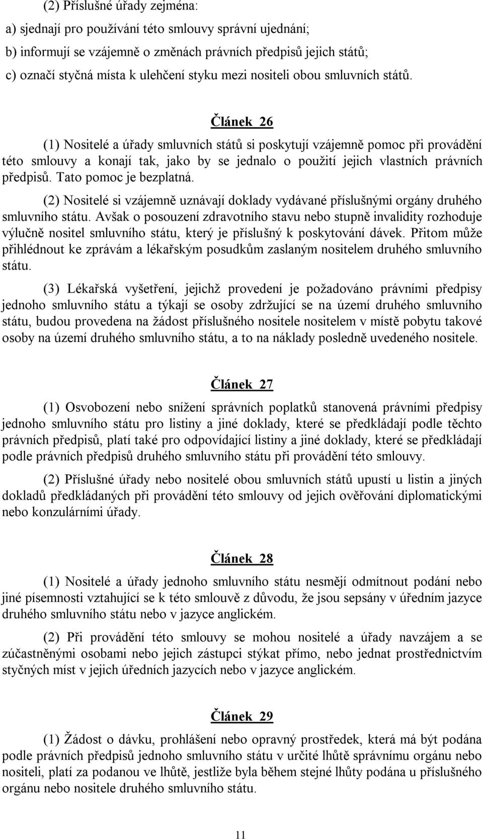 Článek 26 (1) Nositelé a úřady smluvních států si poskytují vzájemně pomoc při provádění této smlouvy a konají tak, jako by se jednalo o použití jejich vlastních právních předpisů.