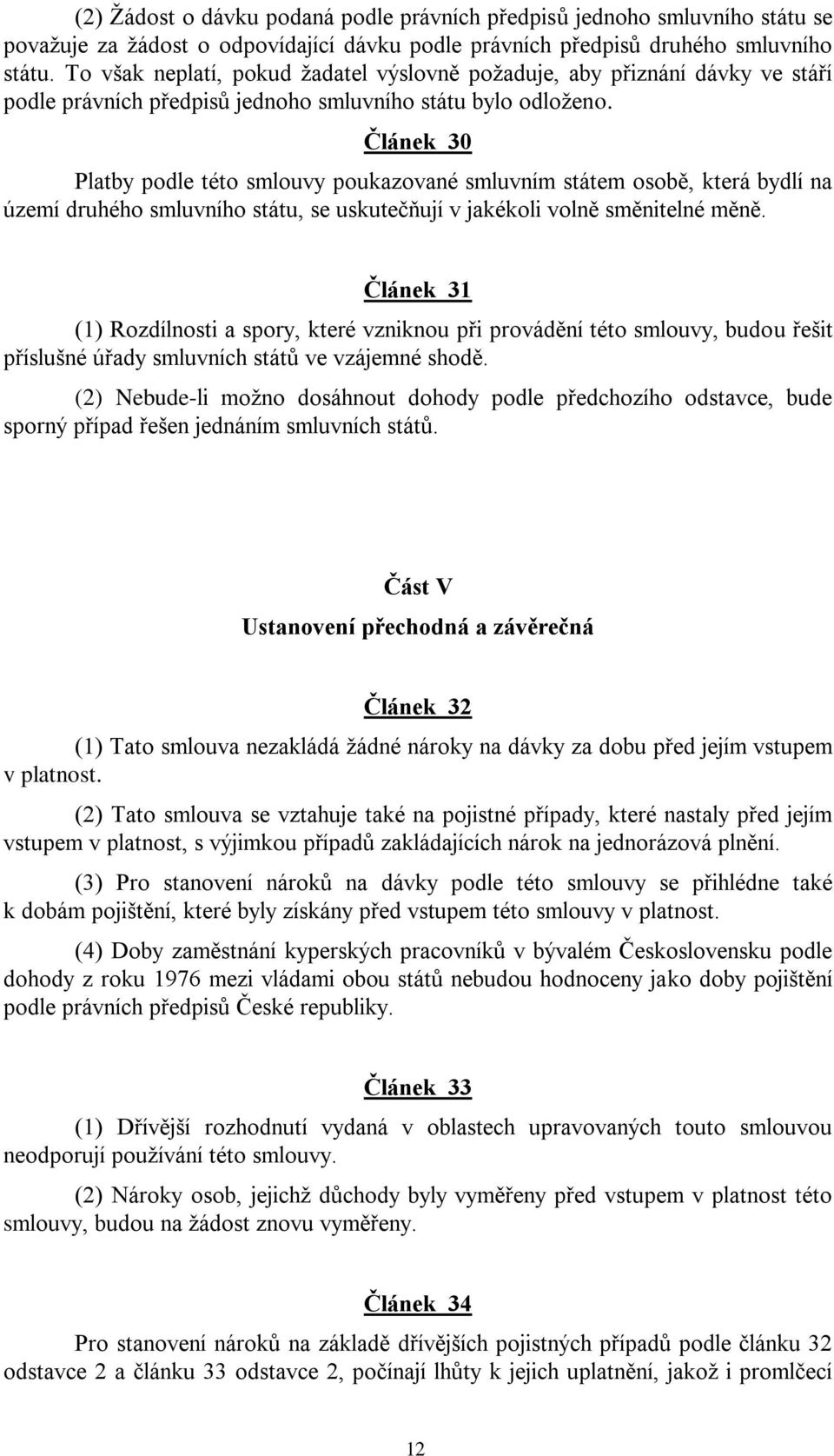 Článek 30 Platby podle této smlouvy poukazované smluvním státem osobě, která bydlí na území druhého smluvního státu, se uskutečňují v jakékoli volně směnitelné měně.