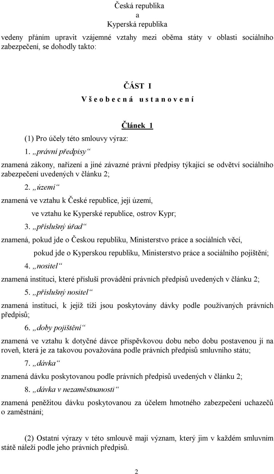 území znamená ve vztahu k České republice, její území, ve vztahu ke Kyperské republice, ostrov Kypr; 3.