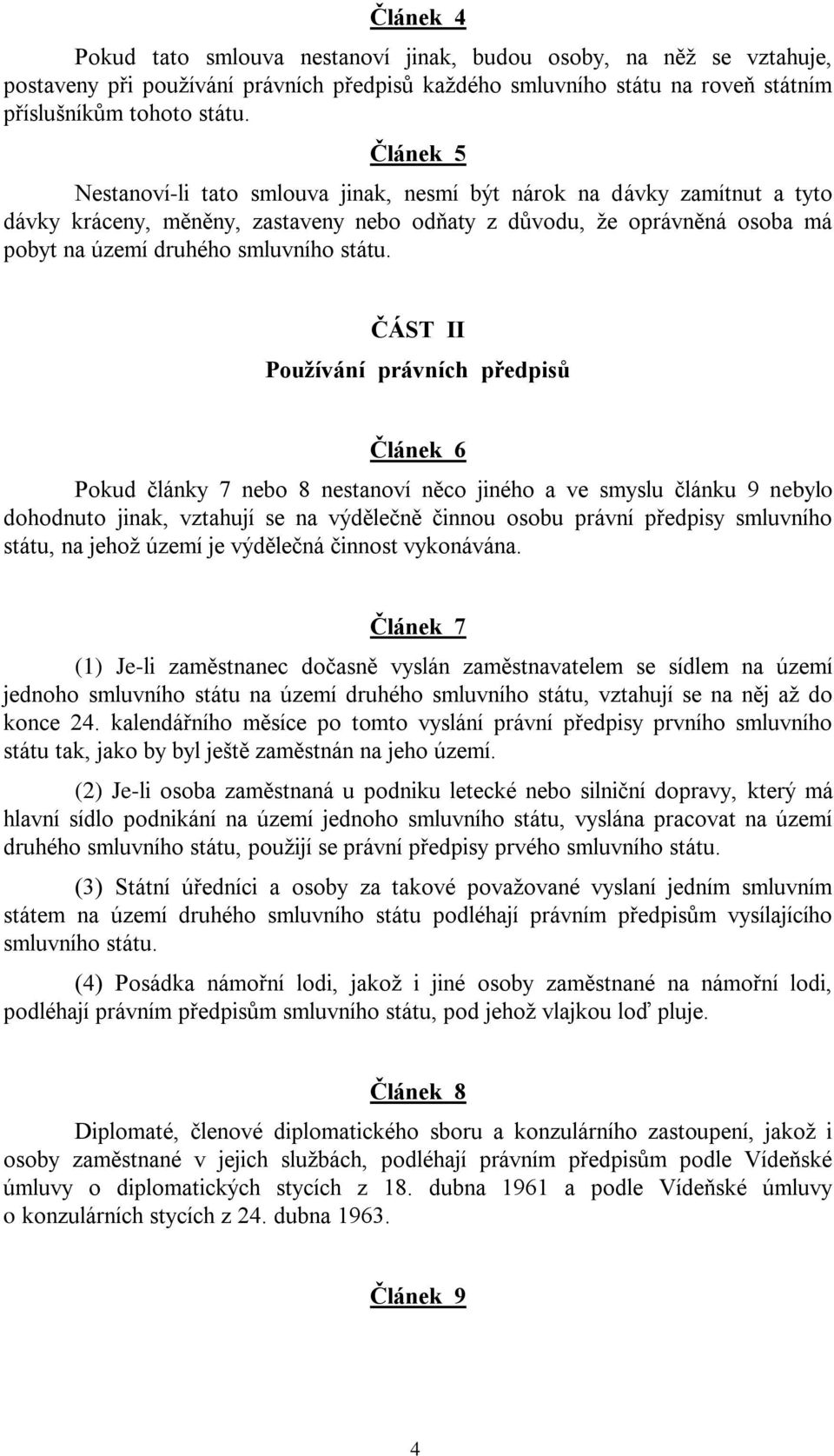 ČÁST II Používání právních předpisů Článek 6 Pokud články 7 nebo 8 nestanoví něco jiného a ve smyslu článku 9 nebylo dohodnuto jinak, vztahují se na výdělečně činnou osobu právní předpisy smluvního