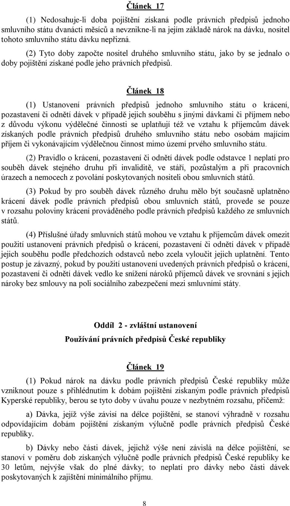 Článek 18 (1) Ustanovení právních předpisů jednoho smluvního státu o krácení, pozastavení či odnětí dávek v případě jejich souběhu s jinými dávkami či příjmem nebo z důvodu výkonu výdělečné činnosti