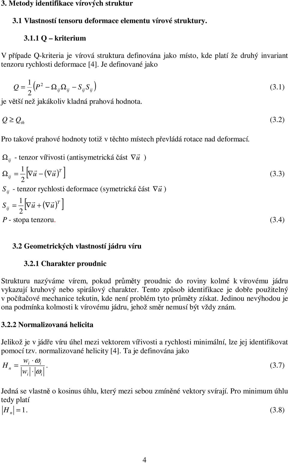 2) Pro takové prahové hodnoty totiž v těchto místech převládá rotace nad deformací.