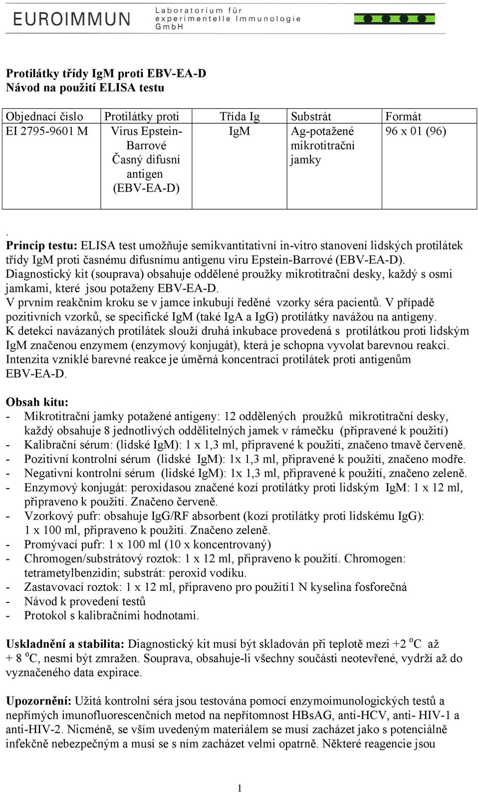 Princip testu: ELISA test umožňuje semikvantitativní in-vitro stanovení lidských protilátek třídy IgM proti časnému difusnímu antigenu viru Epstein-Barrové (EA-D).