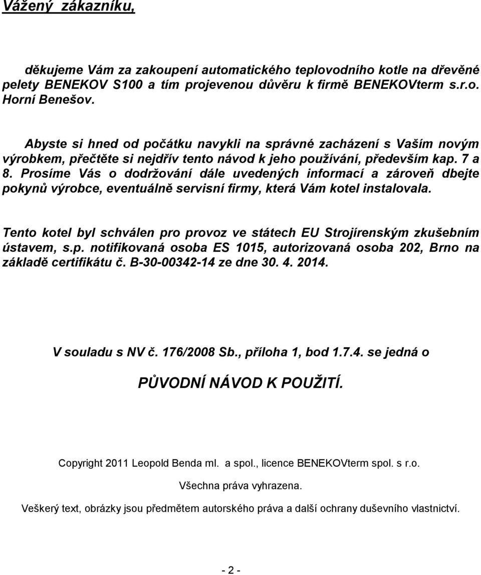 Prosíme Vás o dodržování dále uvedených informací a zároveň dbejte pokynů výrobce, eventuálně servisní firmy, která Vám kotel instalovala.