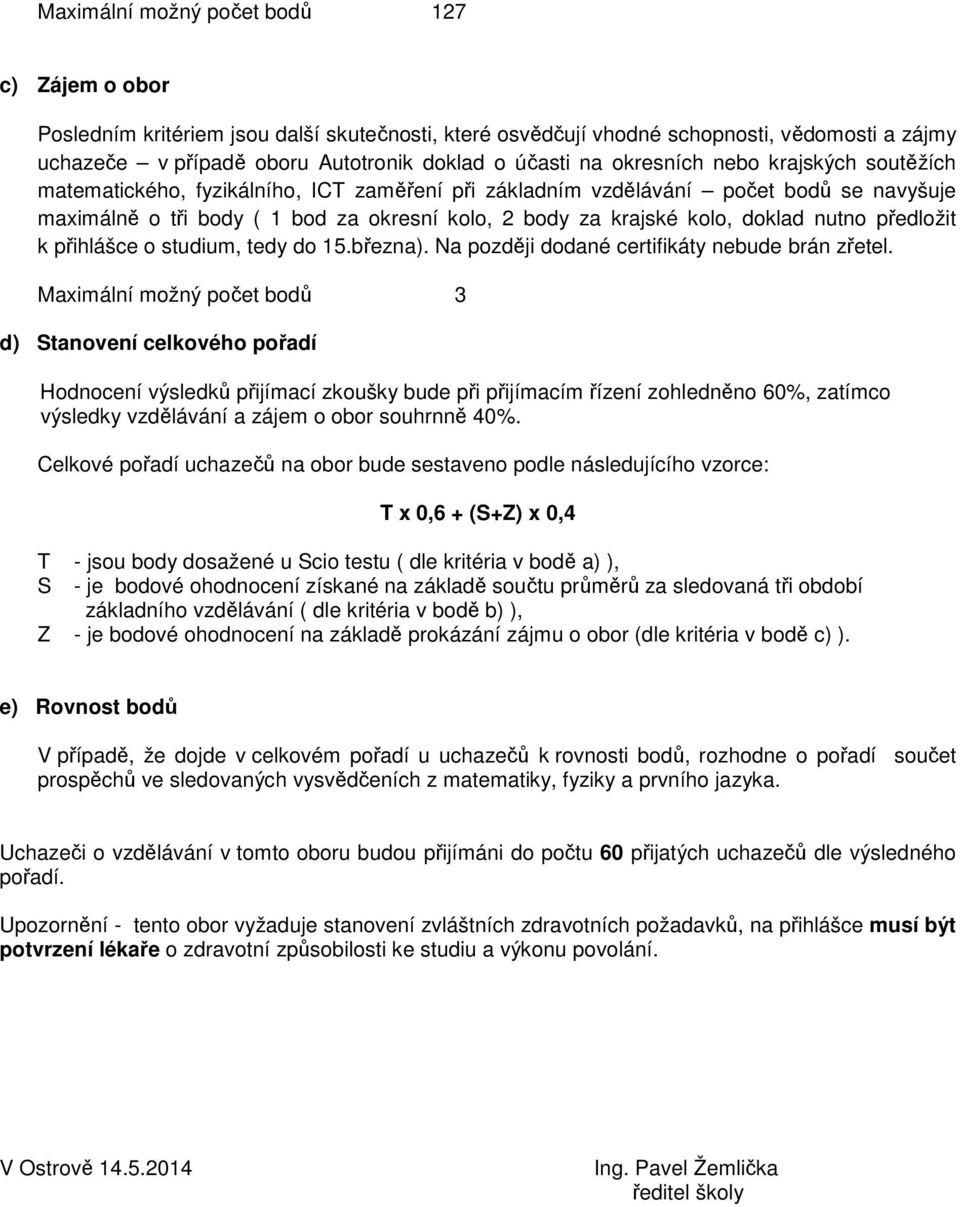 doklad nutno předložit k přihlášce o studium, tedy do 15.března). Na později dodané certifikáty nebude brán zřetel.