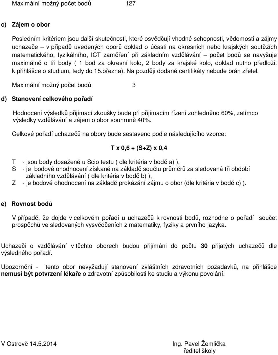 doklad nutno předložit k přihlášce o studium, tedy do 15.března). Na později dodané certifikáty nebude brán zřetel.