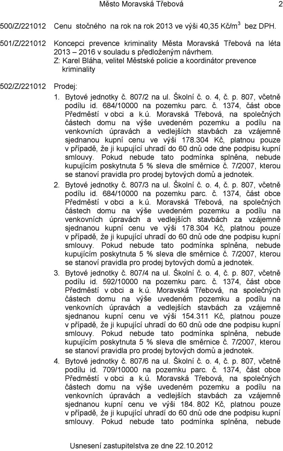 Bytové jednotky č. 807/2 na ul. Školní č. o. 4, č. p. 807, včetně podílu id. 684/10000 na pozemku parc. č. 1374, část obce sjednanou kupní cenu ve výši 178.304 Kč, platnou pouze 2. Bytové jednotky č.