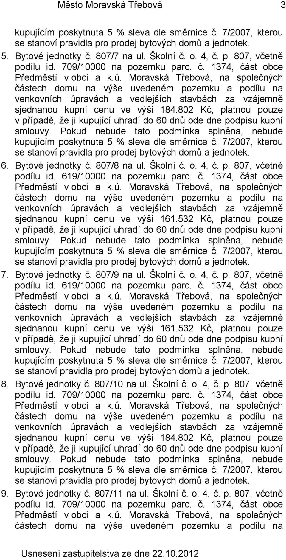 532 Kč, platnou pouze 7. Bytové jednotky č. 807/9 na ul. Školní č. o. 4, č. p. 807, včetně podílu id. 619/10000 na pozemku parc. č. 1374, část obce sjednanou kupní cenu ve výši 161.