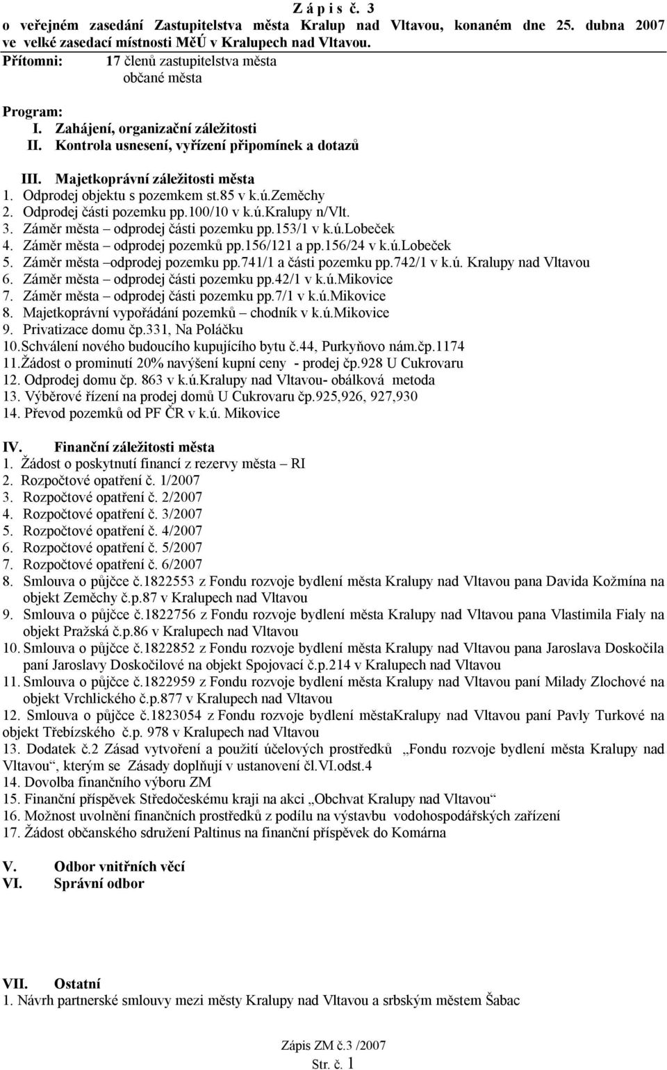 Odprodej objektu s pozemkem st.85 v k.ú.zeměchy 2. Odprodej části pozemku pp.100/10 v k.ú.kralupy n/vlt. 3. Záměr města odprodej části pozemku pp.153/1 v k.ú.lobeček 4.