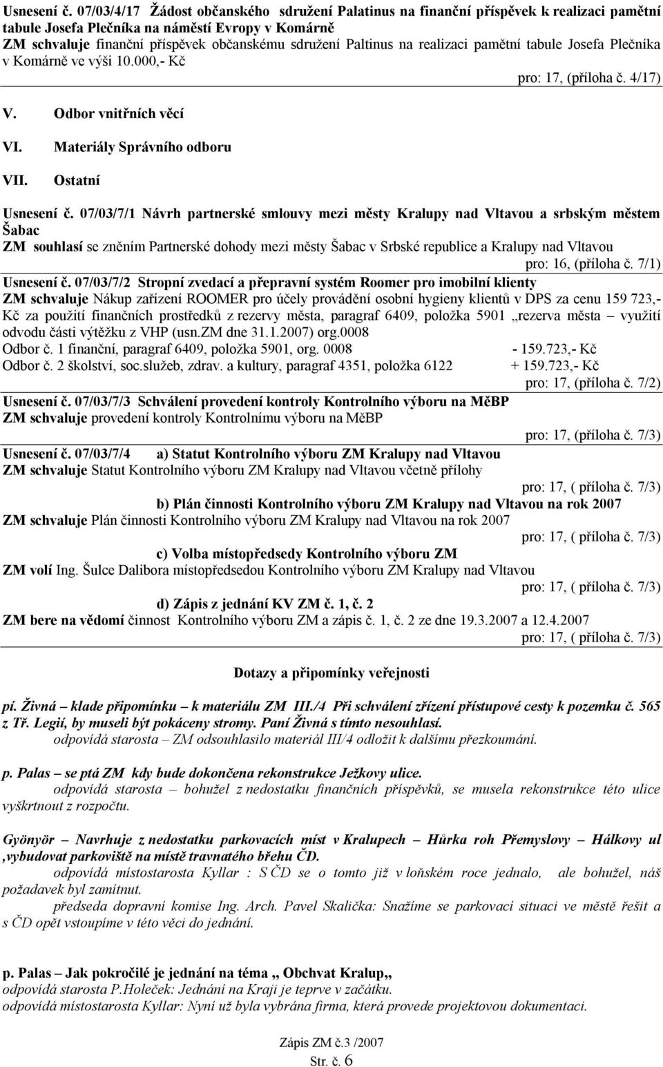 Paltinus na realizaci pamětní tabule Josefa Plečníka v Komárně ve výši 10.000,- Kč pro: 17, (příloha č. 4/17) V. Odbor vnitřních věcí VI. VII.