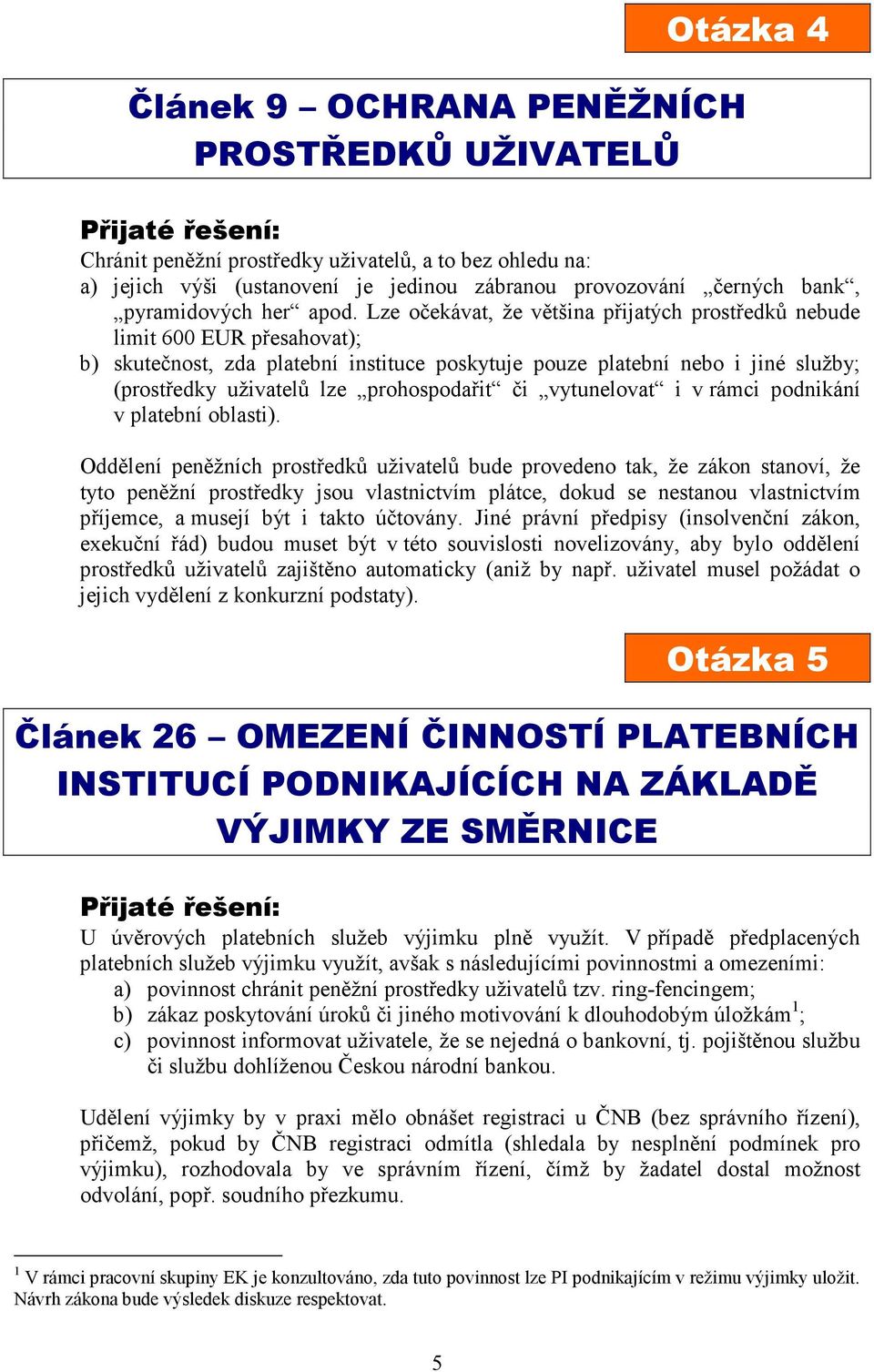 Lze očekávat, že většina přijatých prostředků nebude limit 600 EUR přesahovat); b) skutečnost, zda platební instituce poskytuje pouze platební nebo i jiné služby; (prostředky uživatelů lze