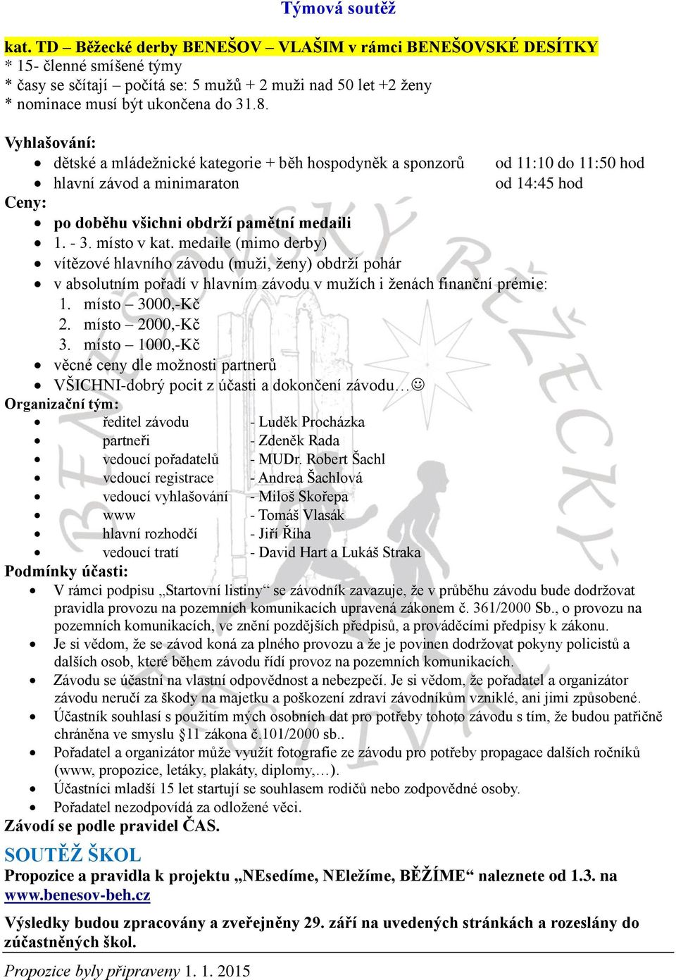 Vyhlašování: dětské a mládežnické kategorie + běh hospodyněk a sponzorů od 11:10 do 11:50 hod hlavní závod a minimaraton od 14:45 hod Ceny: po doběhu všichni obdrží pamětní medaili 1. - 3.