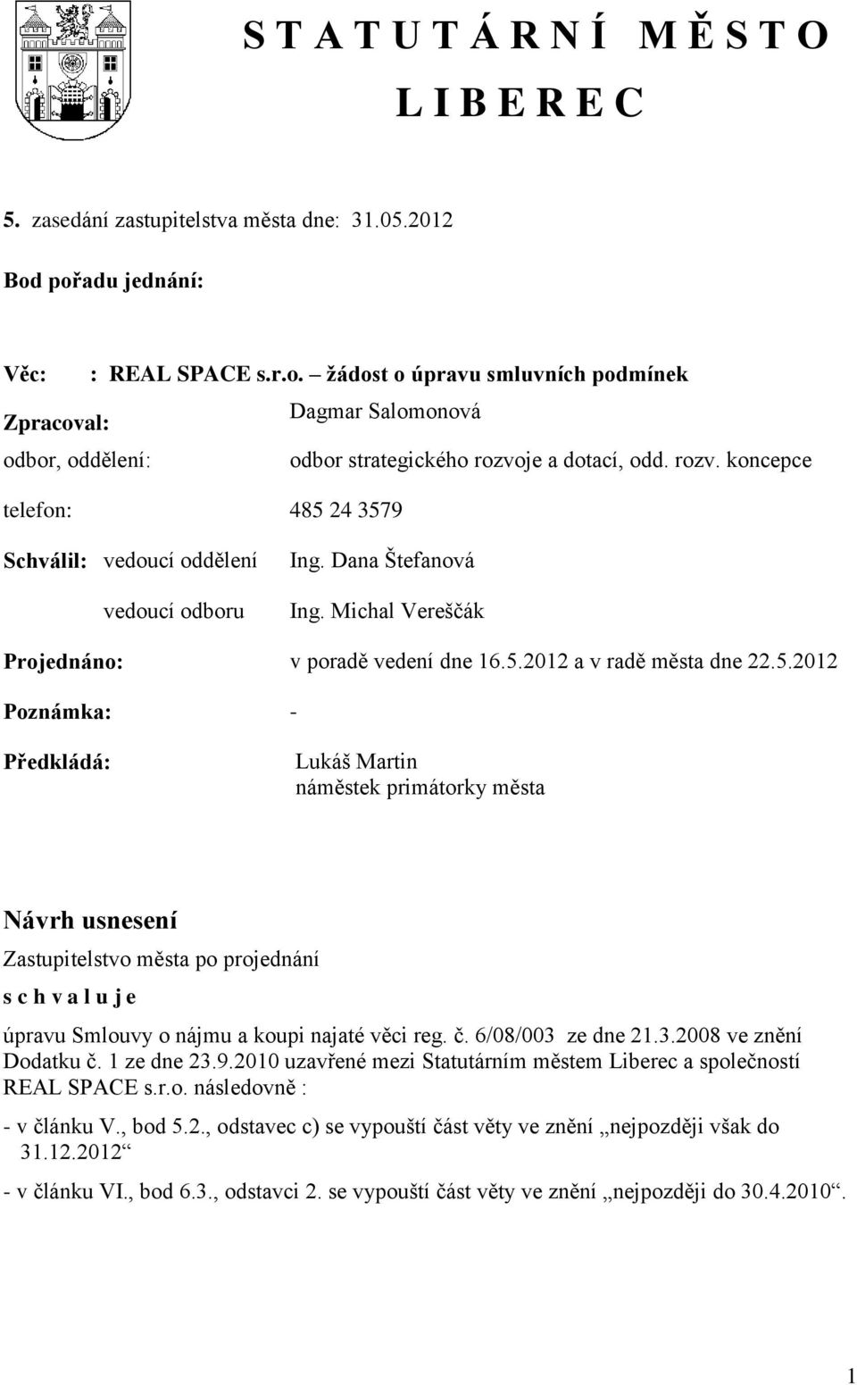 je a dotací, odd. rozv. koncepce telefon: 485 24 3579 Schválil: vedoucí oddělení vedoucí odboru Ing. Dana Štefanová Ing. Michal Vereščák Projednáno: v poradě vedení dne 16.5.2012 a v radě města dne 22.