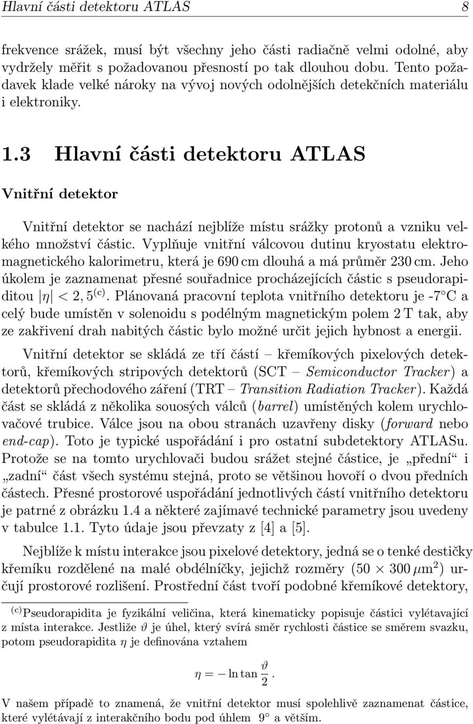 3 Hlavní části detektoru ATLAS Vnitřní detektor Vnitřní detektor se nachází nejblíže místu srážky protonů a vzniku velkého množství částic.