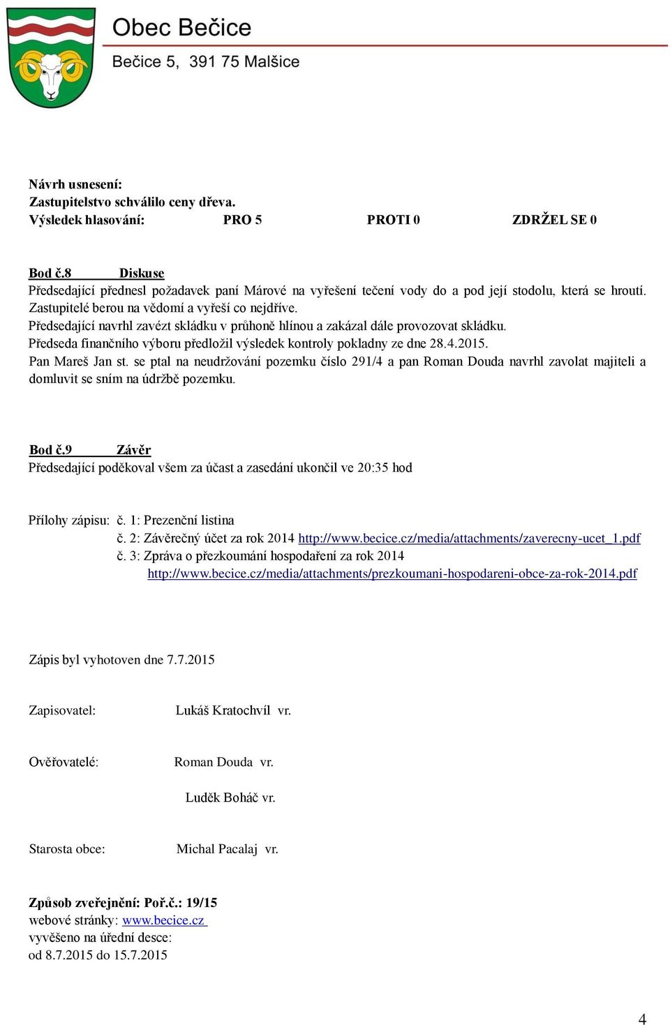 Předseda finančního výboru předložil výsledek kontroly pokladny ze dne 28.4.2015. Pan Mareš Jan st.