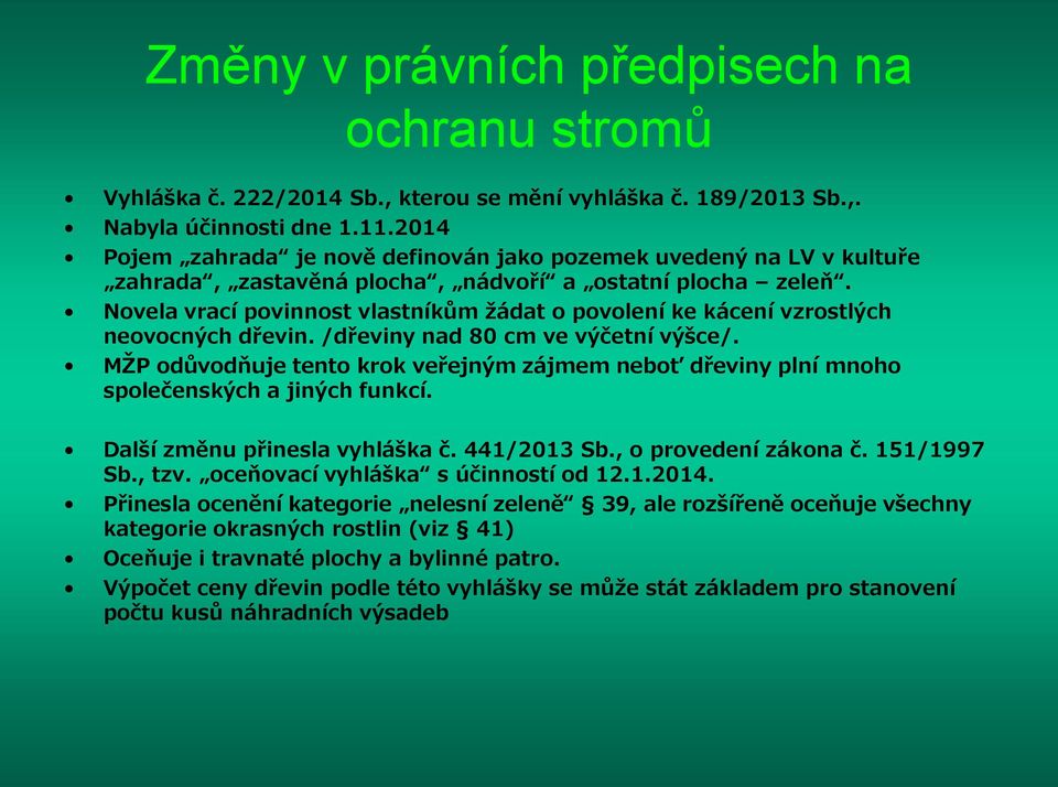 Novela vrací povinnost vlastníkům žádat o povolení ke kácení vzrostlých neovocných dřevin. /dřeviny nad 80 cm ve výčetní výšce/.