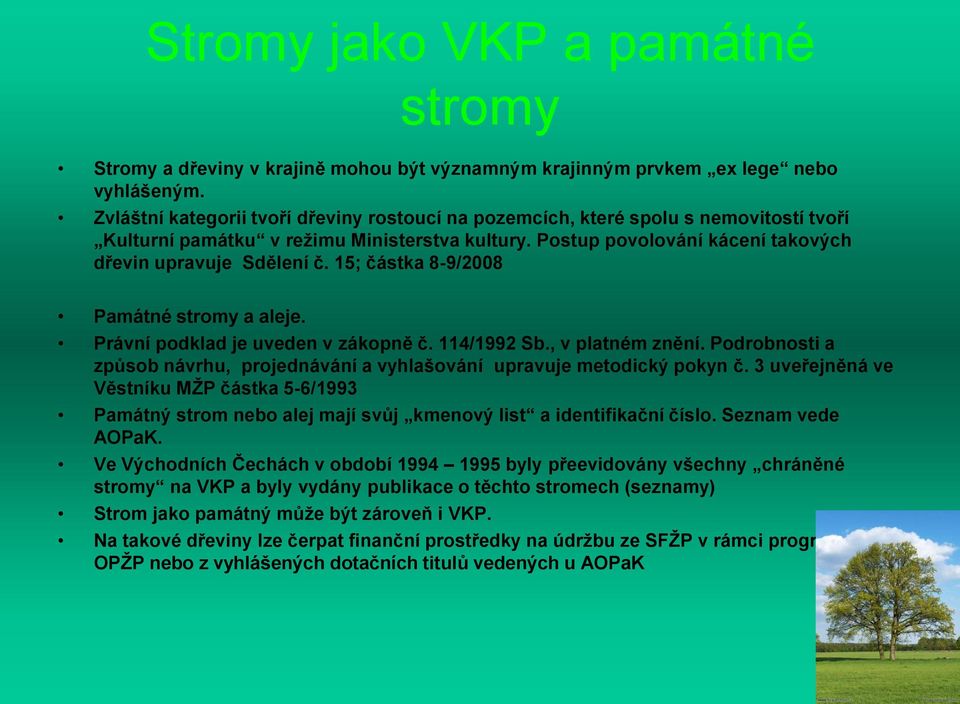 15; částka 8-9/2008 Památné stromy a aleje. Právní podklad je uveden v zákopně č. 114/1992 Sb., v platném znění. Podrobnosti a způsob návrhu, projednávání a vyhlašování upravuje metodický pokyn č.