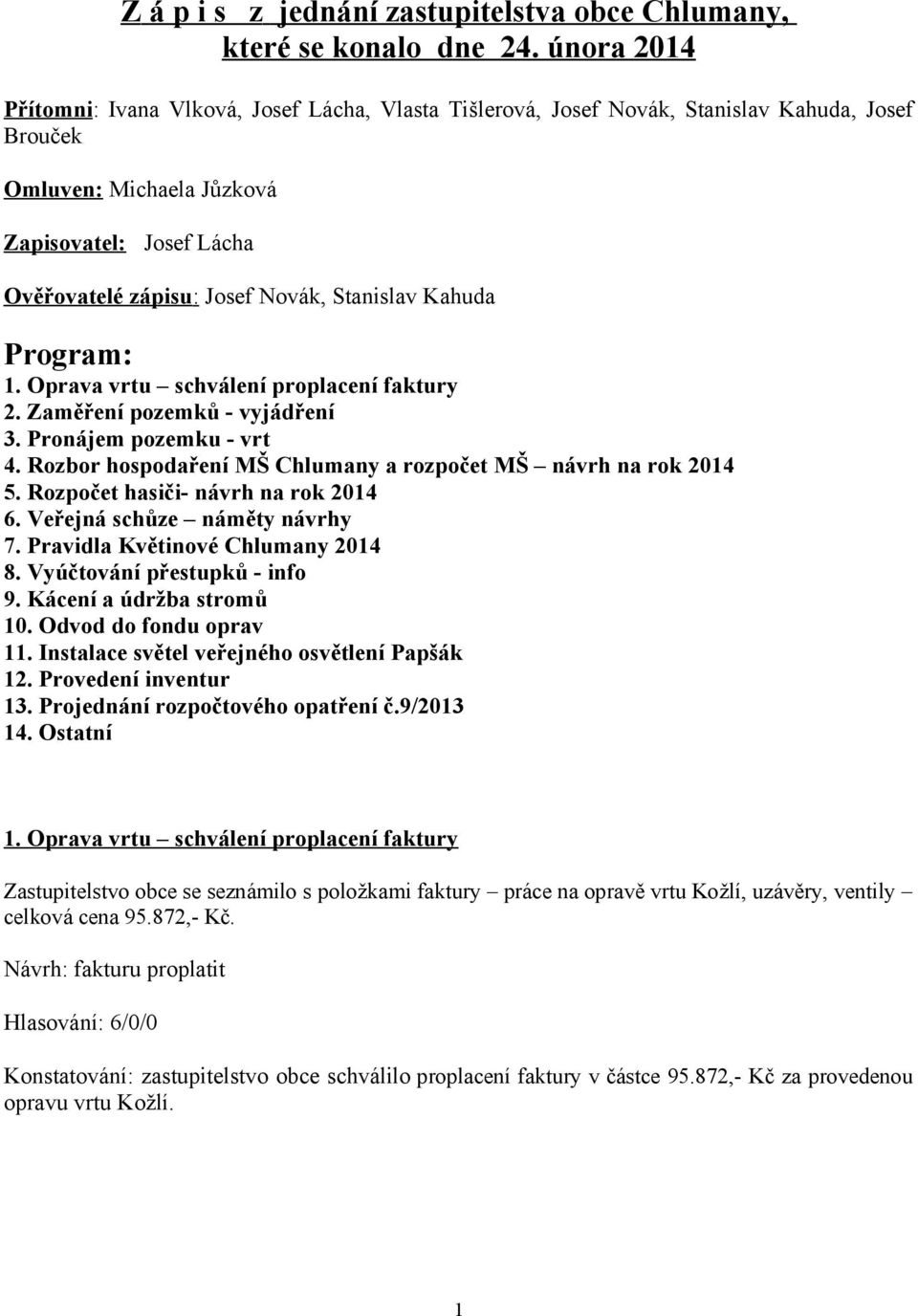 Stanislav Kahuda Program: 1. Oprava vrtu schválení proplacení faktury 2. Zaměření pozemků - vyjádření 3. Pronájem pozemku - vrt 4. Rozbor hospodaření MŠ Chlumany a rozpočet MŠ návrh na rok 2014 5.