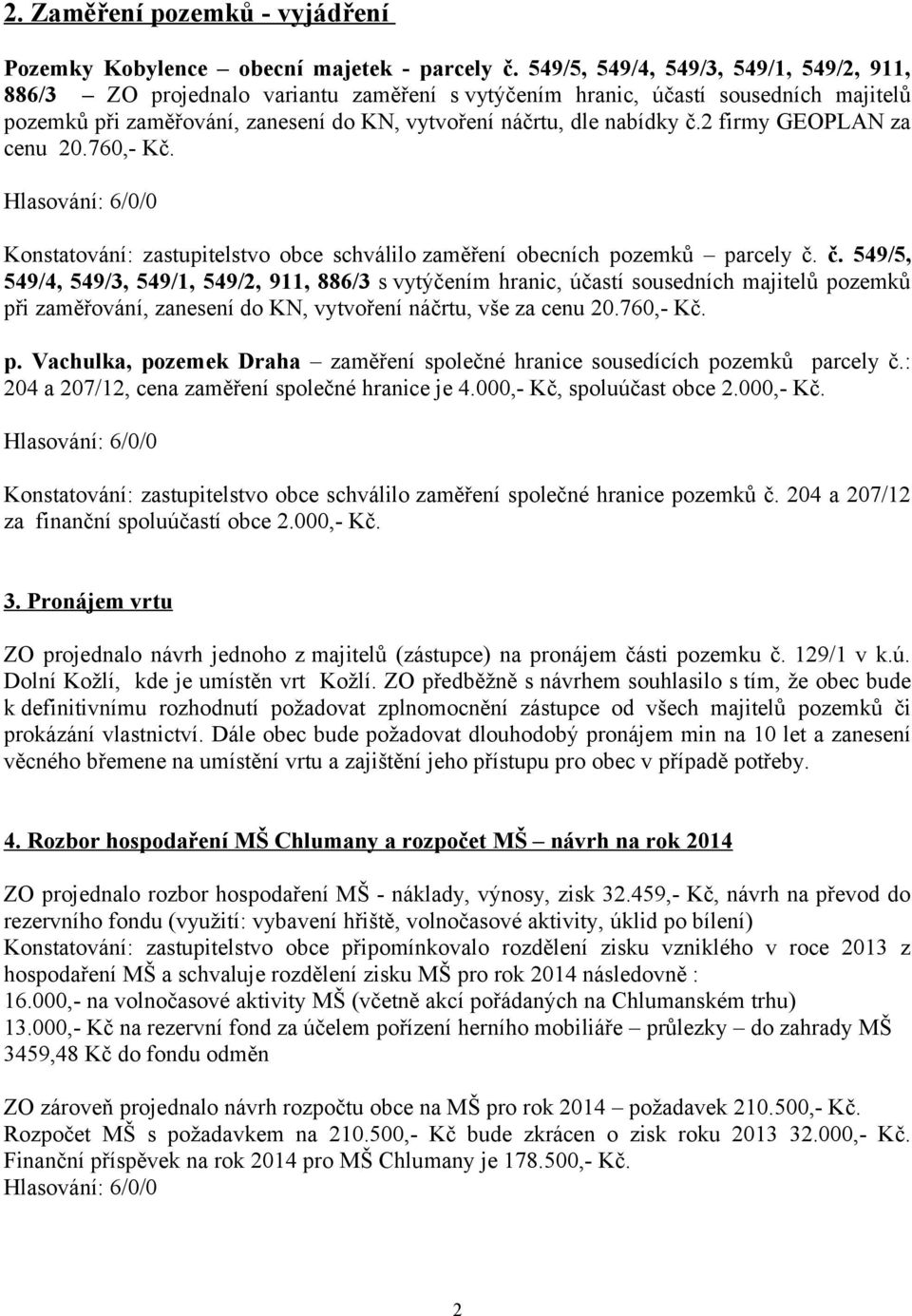 2 firmy GEOPLAN za cenu 20.760,- Kč. Konstatování: zastupitelstvo obce schválilo zaměření obecních pozemků parcely č.