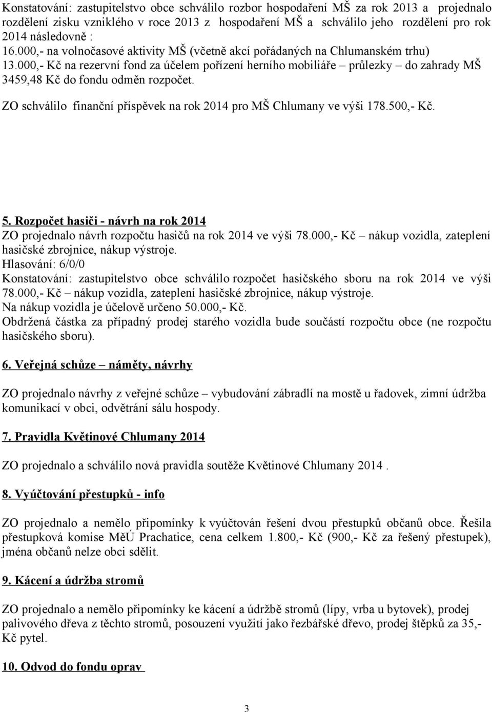 000,- Kč na rezervní fond za účelem pořízení herního mobiliáře průlezky do zahrady MŠ 3459,48 Kč do fondu odměn rozpočet. ZO schválilo finanční příspěvek na rok 2014 pro MŠ Chlumany ve výši 178.