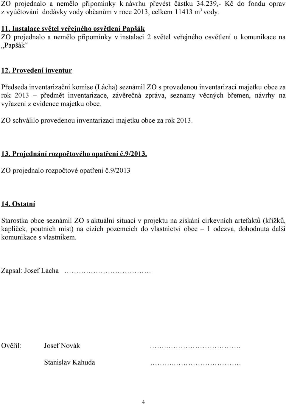 Provedení inventur Předseda inventarizační komise (Lácha) seznámil ZO s provedenou inventarizací majetku obce za rok 2013 předmět inventarizace, závěrečná zpráva, seznamy věcných břemen, návrhy na