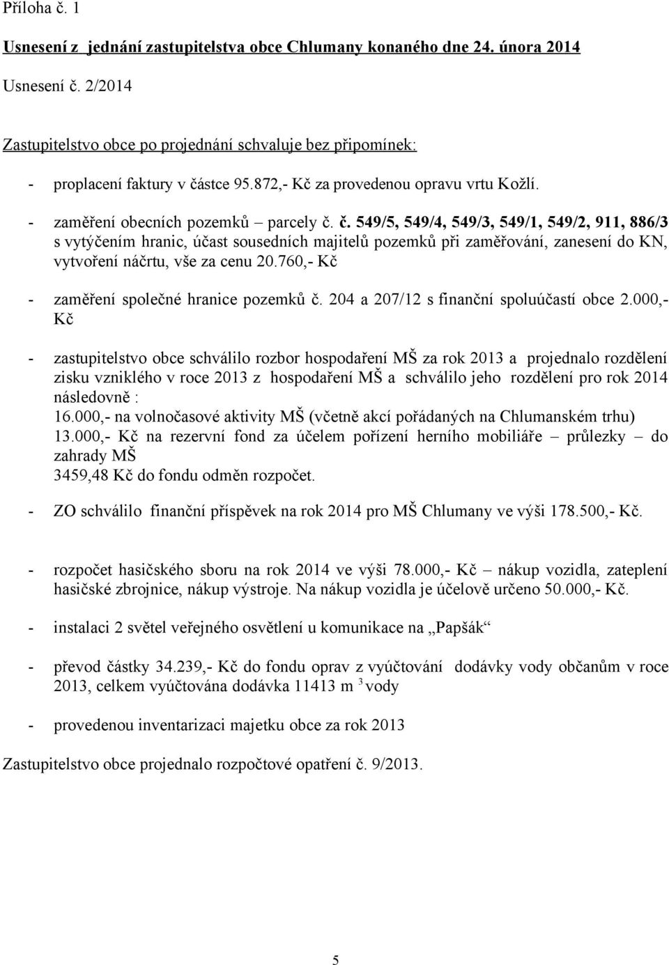 stce 95.872,- Kč za provedenou opravu vrtu Kožlí. - zaměření obecních pozemků parcely č.