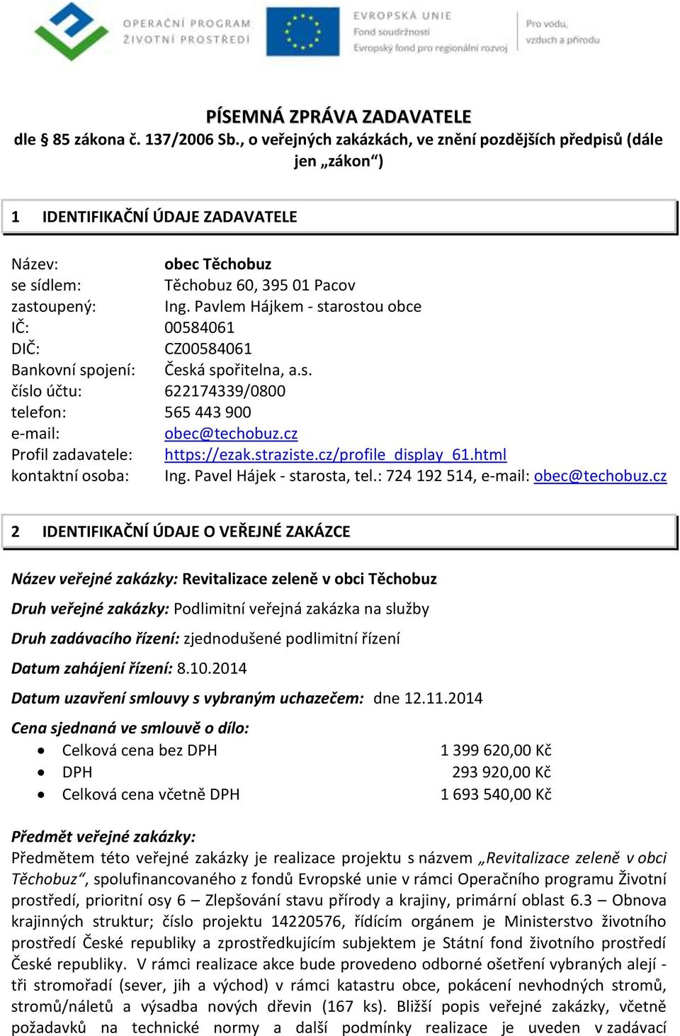 Pavlem Hájkem - starostou obce IČ: 00584061 DIČ: CZ00584061 Bankovní spojení: Česká spořitelna, a.s. číslo účtu: 622174339/0800 telefon: 565 443 900 e-mail: obec@techobuz.