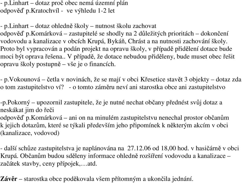 Proto byl vypracován a podán projekt na opravu školy, v případě přidělení dotace bude moci být oprava řešena.