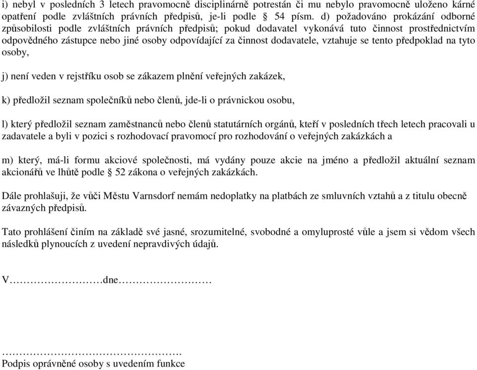 dodavatele, vztahuje se tento předpoklad na tyto osoby, j) není veden v rejstříku osob se zákazem plnění veřejných zakázek, k) předložil seznam společníků nebo členů, jde-li o právnickou osobu, l)