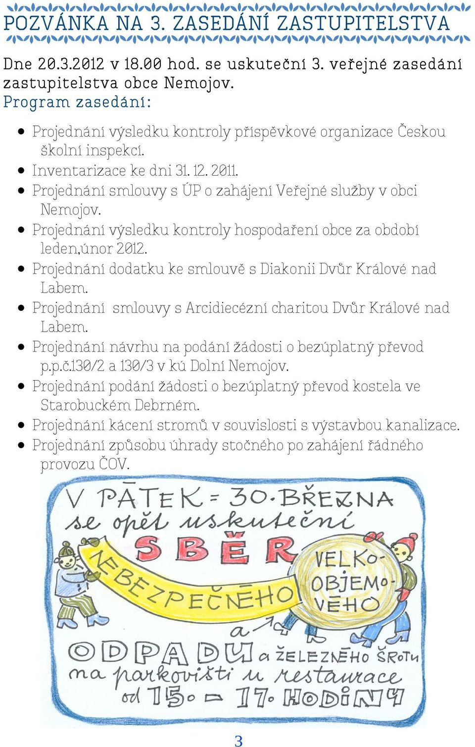 Projednání výsledku kontroly hospodaření obce za období leden,únor 2012. Projednání dodatku ke smlouvě s Diakonii Dvůr Králové nad Labem.