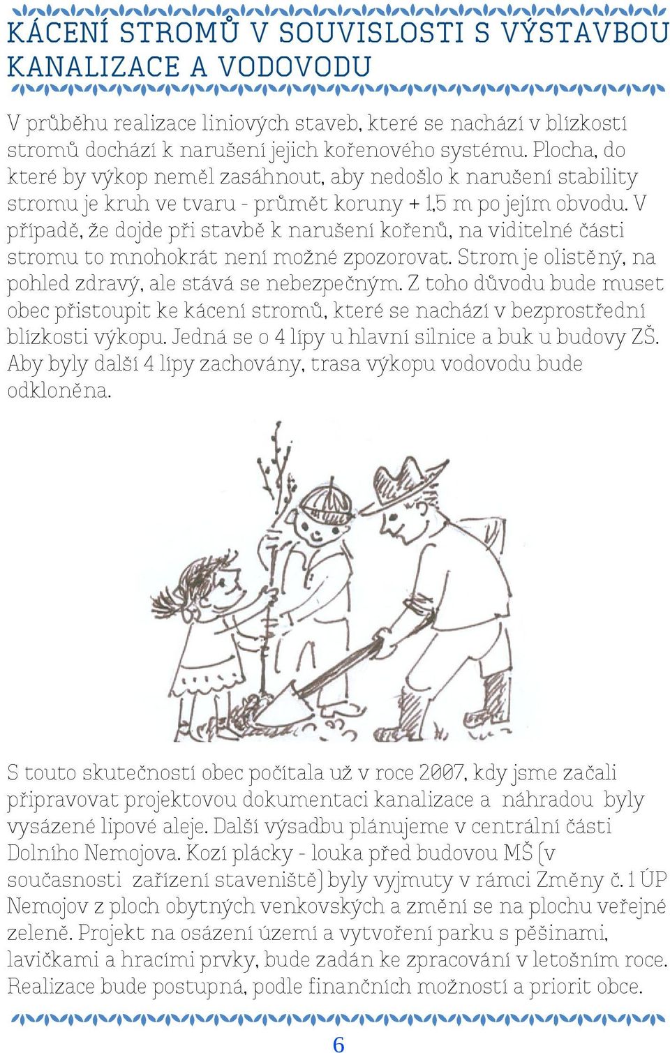 V případě, že dojde při stavbě k narušení kořenů, na viditelné části stromu to mnohokrát není možné zpozorovat. Strom je olistěný, na pohled zdravý, ale stává se nebezpečným.