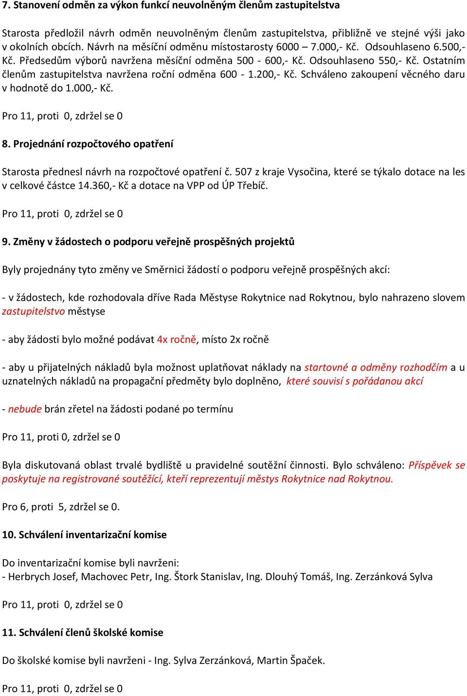 Ostatním členům zastupitelstva navržena roční odměna 600-1.200,- Kč. Schváleno zakoupení věcného daru v hodnotě do 1.000,- Kč. 8.