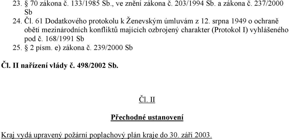 srpna 1949 o ochraně obětí mezinárodních konfliktů majících ozbrojený charakter (Protokol I) vyhlášeného pod