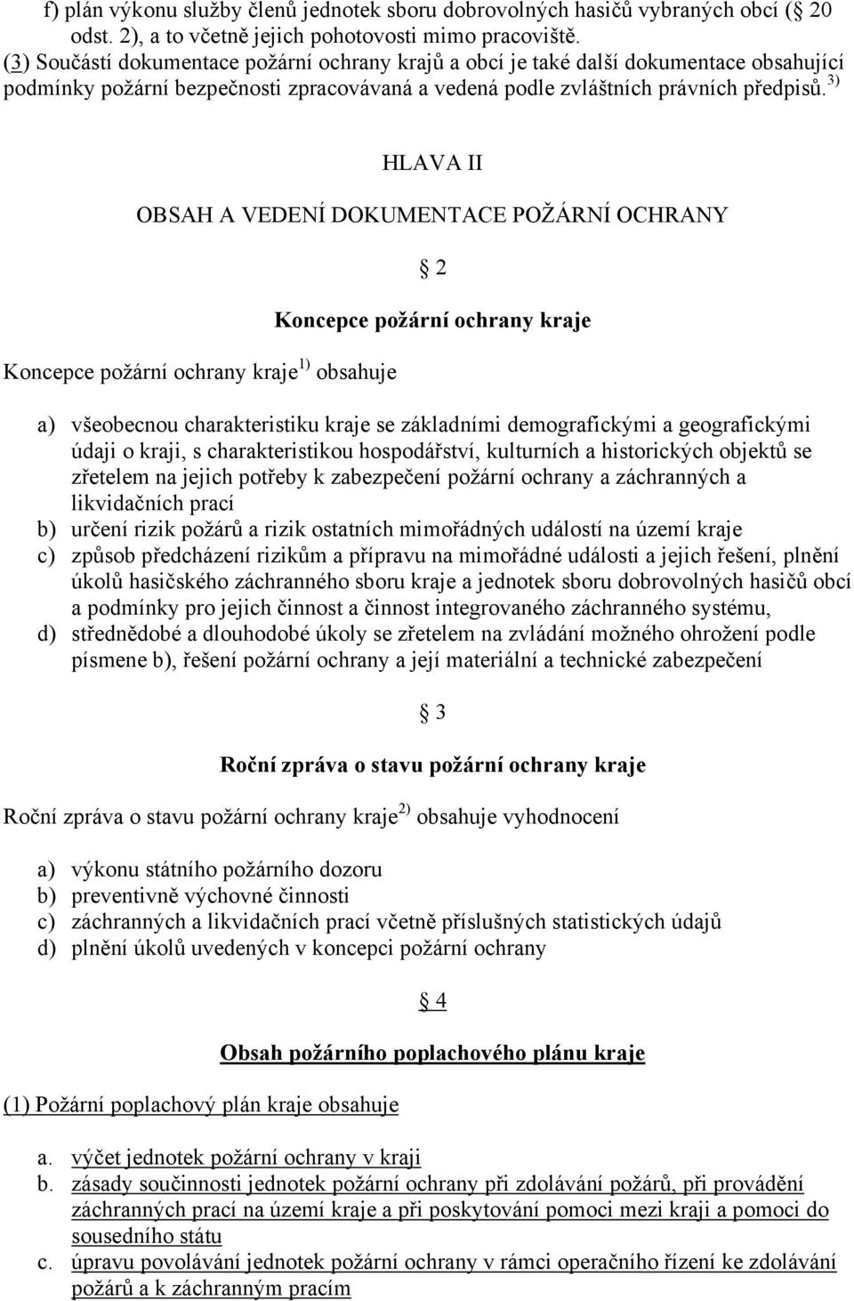 3) HLAVA II OBSAH A VEDENÍ DOKUMENTACE POŽÁRNÍ OCHRANY Koncepce požární ochrany kraje 1) obsahuje 2 Koncepce požární ochrany kraje a) všeobecnou charakteristiku kraje se základními demografickými a