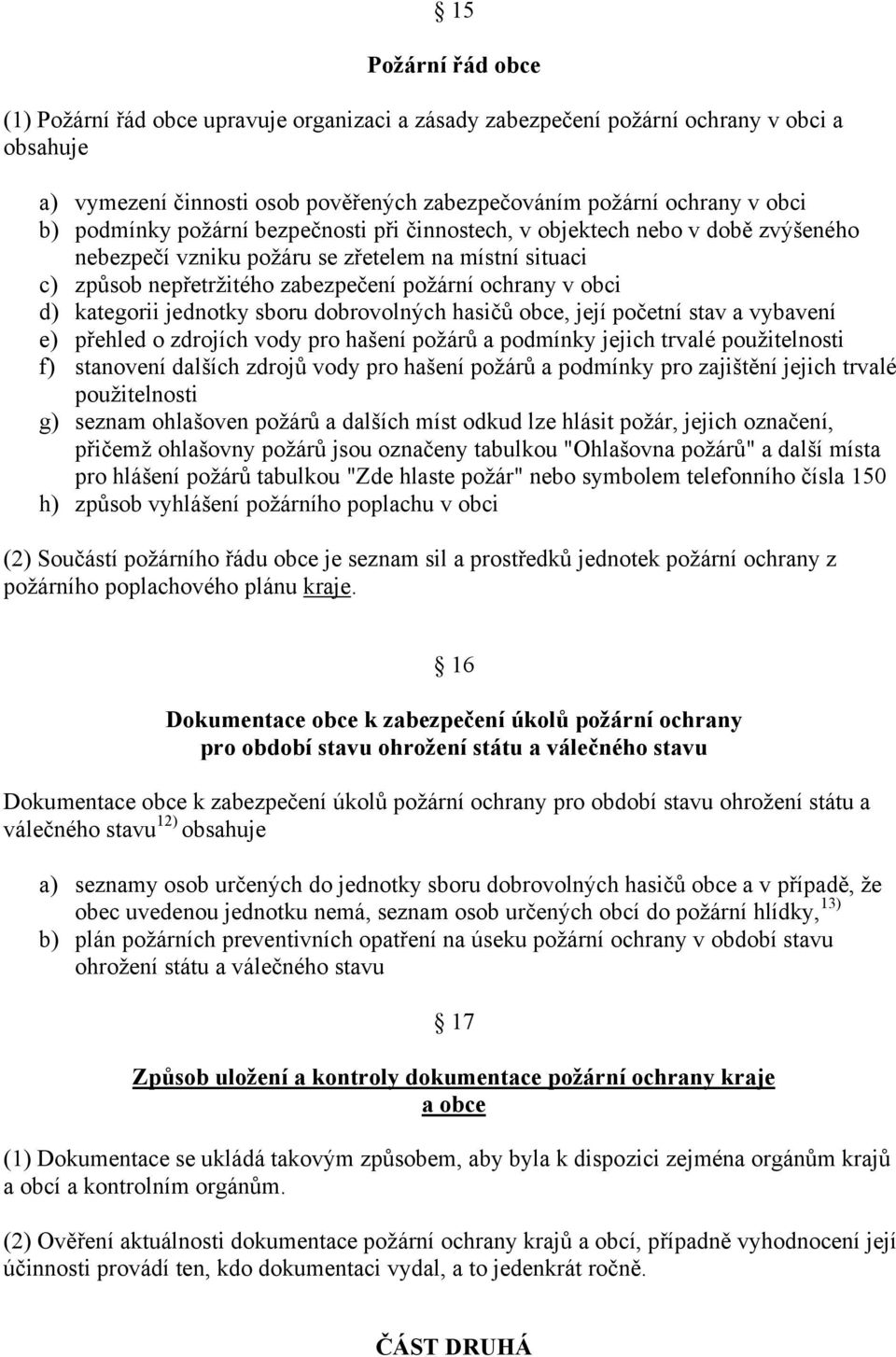 kategorii jednotky sboru dobrovolných hasičů obce, její početní stav a vybavení e) přehled o zdrojích vody pro hašení požárů a podmínky jejich trvalé použitelnosti f) stanovení dalších zdrojů vody