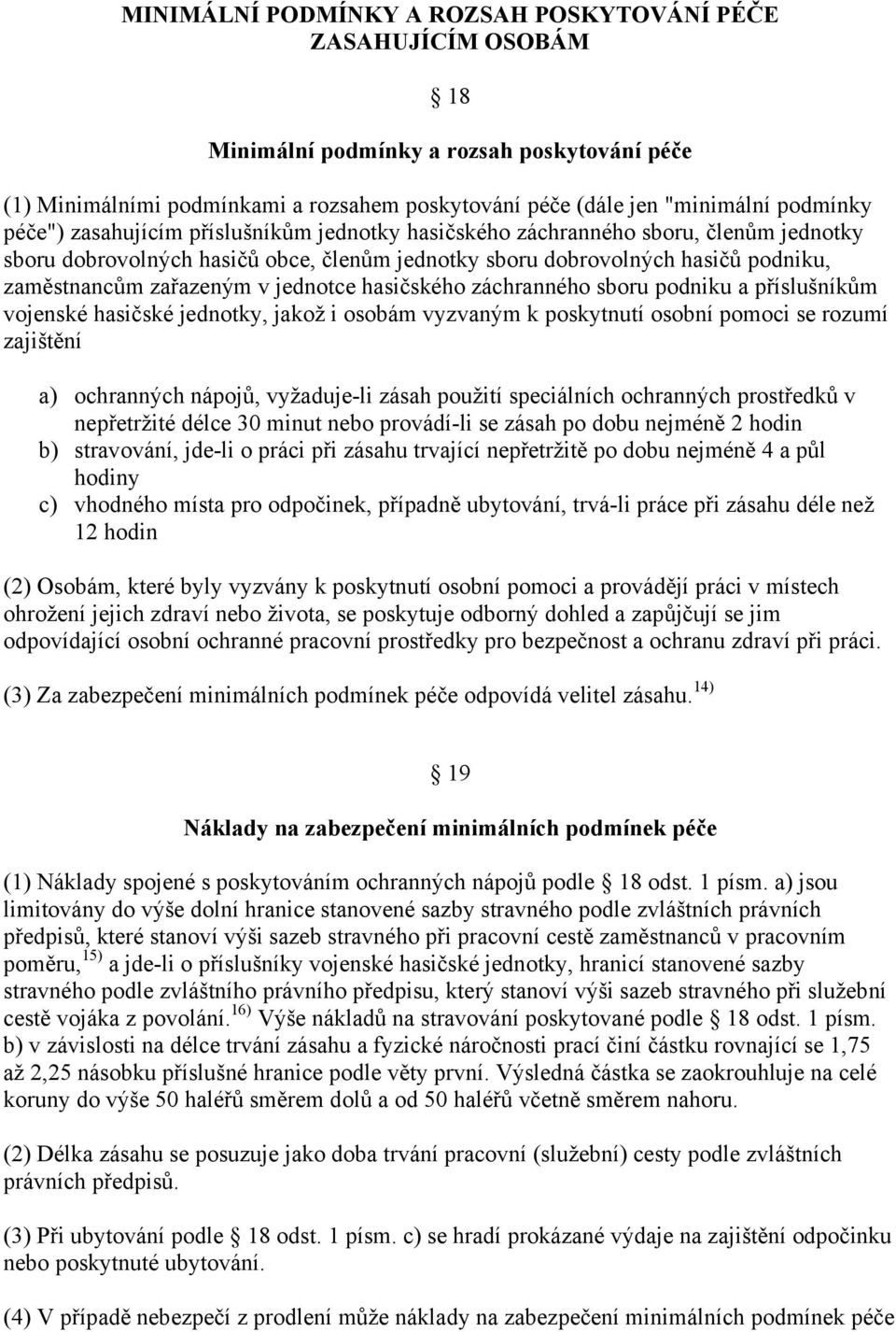 jednotce hasičského záchranného sboru podniku a příslušníkům vojenské hasičské jednotky, jakož i osobám vyzvaným k poskytnutí osobní pomoci se rozumí zajištění a) ochranných nápojů, vyžaduje-li zásah