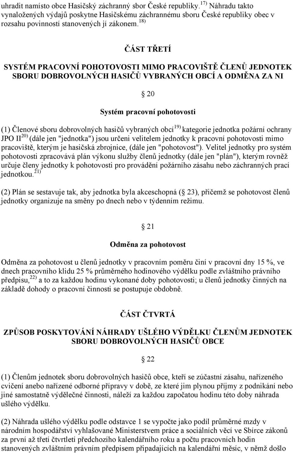 18) ČÁST TŘETÍ SYSTÉM PRACOVNÍ POHOTOVOSTI MIMO PRACOVIŠTĚ ČLENŮ JEDNOTEK SBORU DOBROVOLNÝCH HASIČŮ VYBRANÝCH OBCÍ A ODMĚNA ZA NI 20 Systém pracovní pohotovosti (1) Členové sboru dobrovolných hasičů