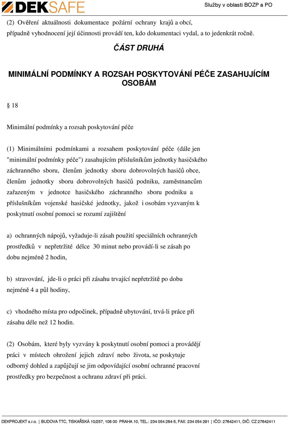 podmínky péče") zasahujícím příslušníkům jednotky hasičského záchranného sboru, členům jednotky sboru dobrovolných hasičů obce, členům jednotky sboru dobrovolných hasičů podniku, zaměstnancům