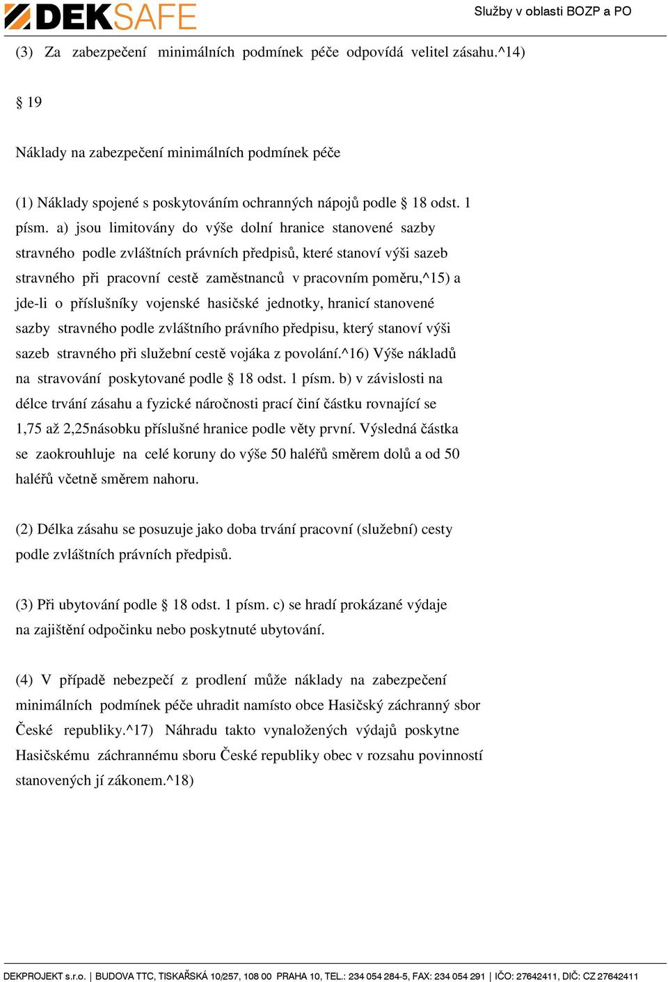 a) jsou limitovány do výše dolní hranice stanovené sazby stravného podle zvláštních právních předpisů, které stanoví výši sazeb stravného při pracovní cestě zaměstnanců v pracovním poměru,^15) a