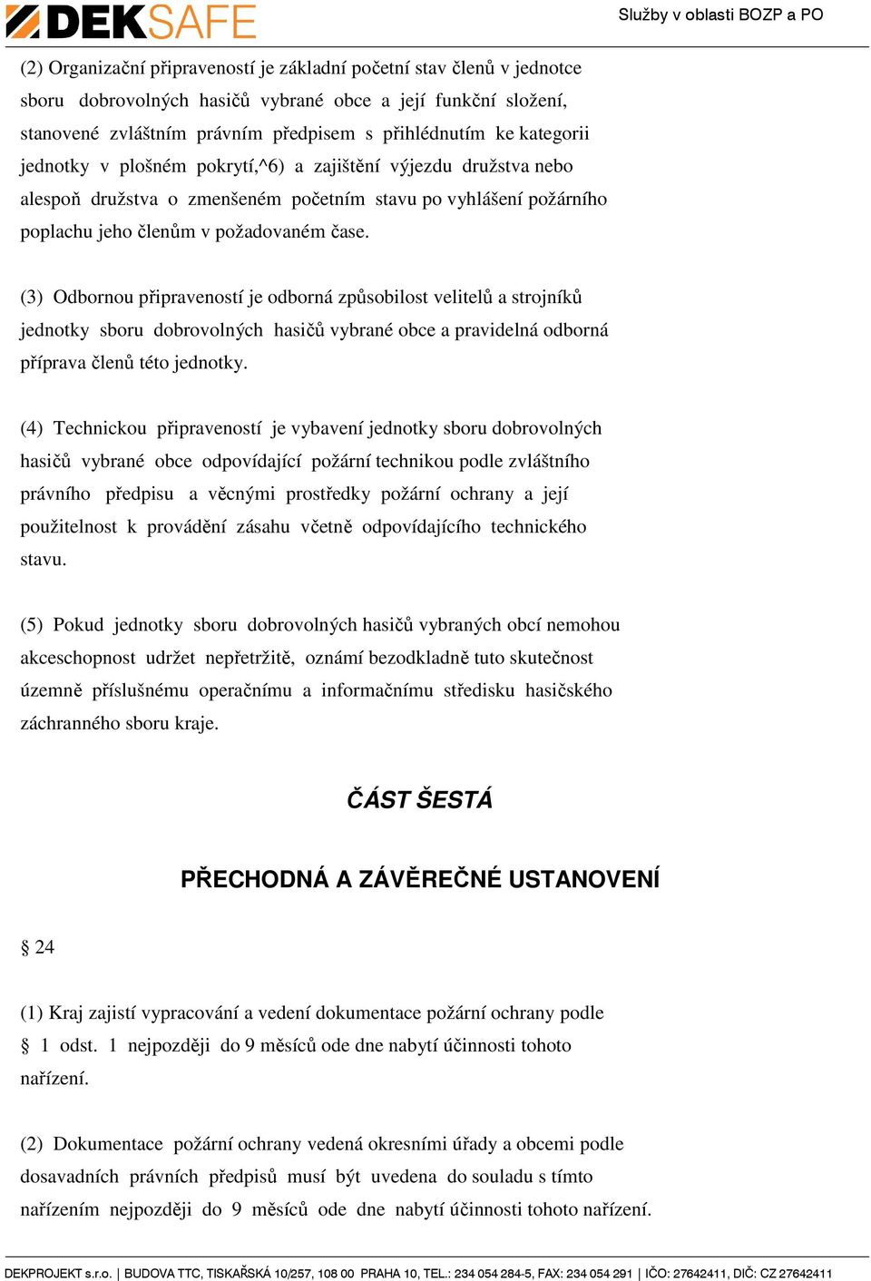 (3) Odbornou připraveností je odborná způsobilost velitelů a strojníků jednotky sboru dobrovolných hasičů vybrané obce a pravidelná odborná příprava členů této jednotky.